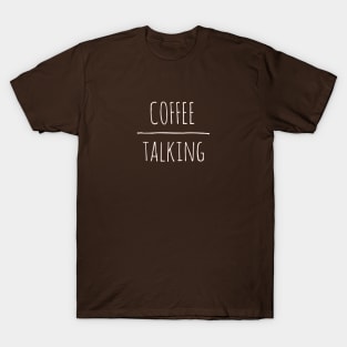 Coffee Over Talking T-Shirt